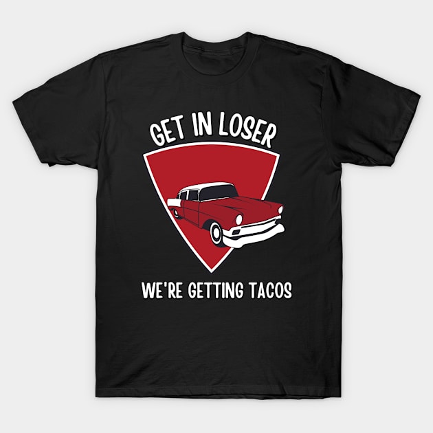 Get in Loser- We're Getting Tacos T-Shirt by Eldorado Store